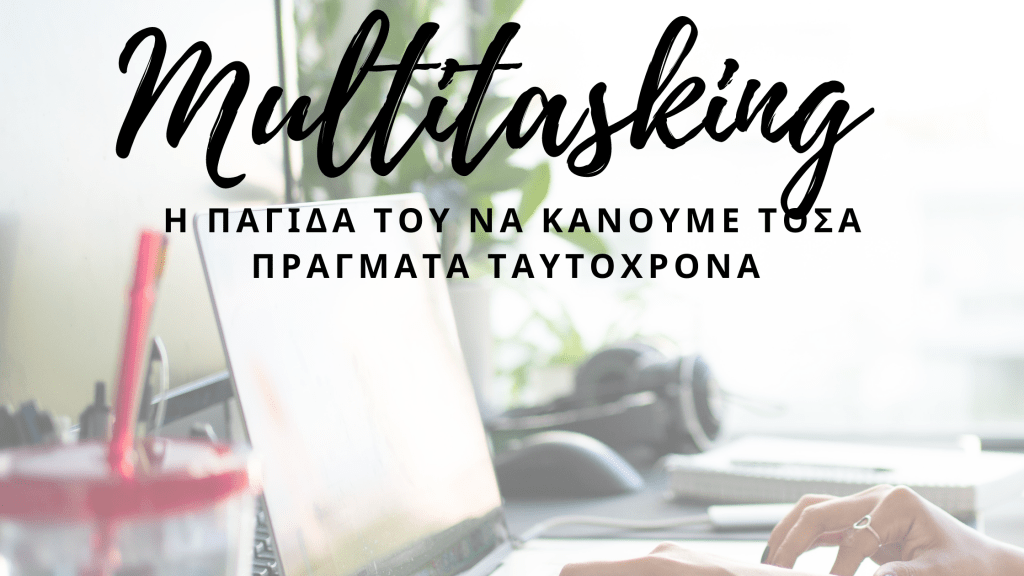 MULTITASKING: Η παγίδα του να κάνουμε τόσα πράγματα&nbsp;ταυτόχρονα